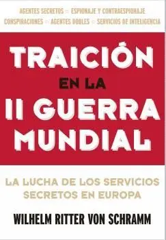 TRAICIÓN EN LA II GUERRA MUNDIAL: LA LUCHA DE LOS SERVICIOS  SECRETOS EN EUROPA