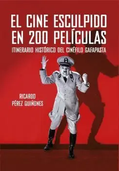 EL CINE ESCULPIDO  EN 200 PELÍCULAS: ITINERARIO HISTÓRICO DEL CINÉFILO GAFAPASTA