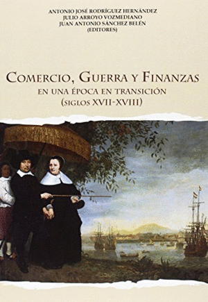 COMERCIO, GUERRA Y FINANZAS EN UNA ÉPOCA EN TRANSICIÓN (SIGLOS XVII-XVIII)