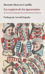 LA CONJURA DE LOS IGNORANTES : DE CÓMO LOS PEDAGOGOS HAN DESTRUIDO LA ENSEÑANZA