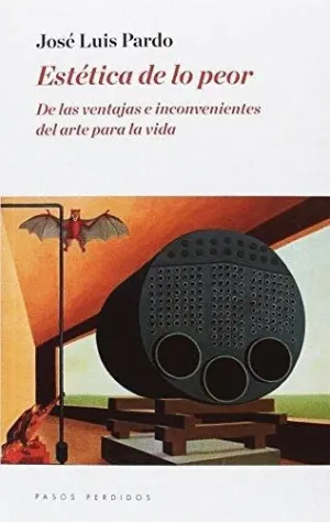 ESTÉTICA DE LO PEOR: DE LAS VENTAJAS E INCONVENIENTES DEL ARTE PARA LA VIDA