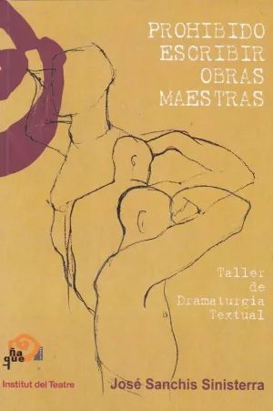 PROHIBIDO ESCRIBIR OBRAS MAESTRAS: TALLER DE DRAMATURGIA TEXTUAL PROHIBIDO ESCRIBIR OBRAS MAESTRAS: TALLER DE DRAMATURGIA TEXTUAL