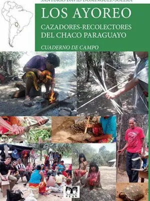 LOS AYOREO: CAZADORES-RECOLECTORES DEL CHACO PARAGUAYO LOS AYOREO: CAZADORES-RECOLECTORES DEL CHACO PARAGUAYO