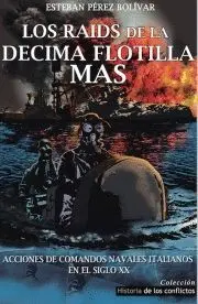LOS RAIDS DE LA DÉCIMA FLOTILLA MAS : ACCIONES DE COMANDOS NAVALES ITALIANOS EN EL SIGLO XX