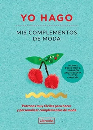 YO HAGO MIS COMPLEMENTOS DE MODA: PATRONES MUY FÁCILES DE HACER Y PERSONALIZAR COMPLEMENTOS DE MODA YO HAGO MIS COMPLEMENTOS DE MODA: PATRONES MUY FÁCILES DE HACER Y PERSONALIZAR COMPLEMENTOS DE MODA