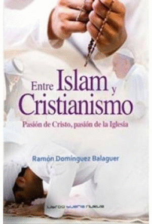 ENTRE ISLAM Y CRISTIANISMO: PASION DE CRISTO, PASION DE LA IGLESIA