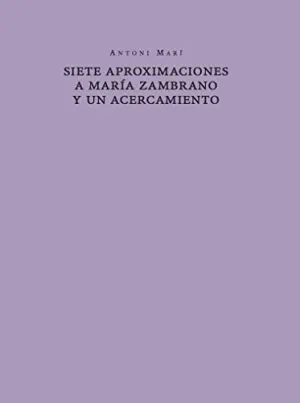 SIETE APROXIMACIONES A MARIA ZAMBRANO Y UN ACERCAMIENTO