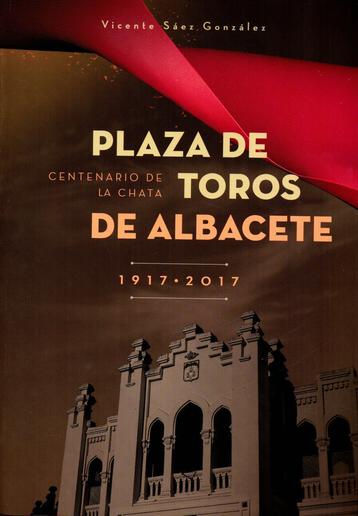 PLAZA DE TOROS DE ALBACETE: CENTENARIO DE LA CHATA (1917-2017)