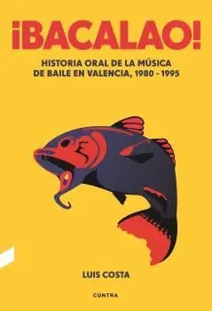 BACALAO! HISTORIA ORAL DE LA MÚSICA DE BAILE EN VALENCIA, 1980-1995