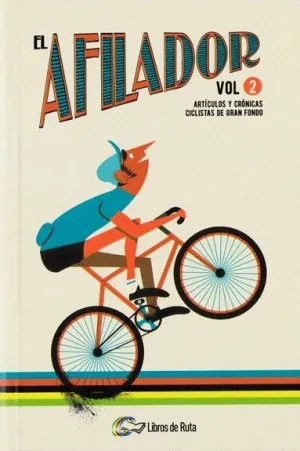 EL AFILADOR, VOLUMEN 2: ARTICULOS Y CRONICAS CICLISTAS DE GRAN FONDO EL AFILADOR, VOLUMEN 2: ARTICULOS Y CRONICAS CICLISTAS DE GRAN FONDO