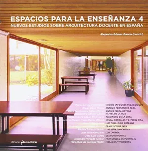 ESPACIOS PARA LA ENSEÑANZA 4: NUEVOS ESTUDIOS SOBRE ARQUITECTURA DOCENTE EN ESPAÑA
