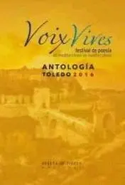 VOIX VIVES: FESTIVAL DE POESÍA DE MEDITERRÁNEO EN MEDITERRÁNEO. ANTOLOGÍA, TOLEDO 2016 VOIX VIVES: FESTIVAL DE POESÍA DE MEDITERRÁNEO EN MEDITERRÁNEO. ANTOLOGÍA, TOLEDO 2016