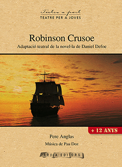 ROBINSON CRUSOE. ADAPTACIÓ TEATRAL DE LA NOVEL-LA DE DANIEL DAFOE