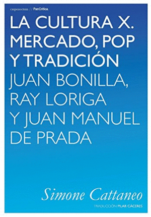 LA CULTURA X. MERCADO, POP Y TRADICIÓN: JUAN BONILLA, RAY LORIGA Y JUAN MANUEL DE PRADA