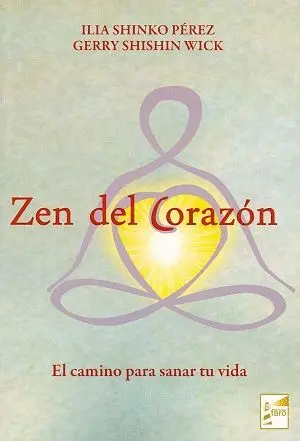 ZEN DEL CORAZÓN: EL CAMINO PARA SANAR TU VIDA ZEN DEL CORAZÓN: EL CAMINO PARA SANAR TU VIDA