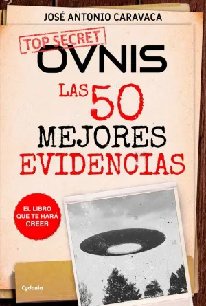 OVNIS: LAS 50 MEJORES EVIDENCIAS. EL LIBRO QUE TE HARA CREER