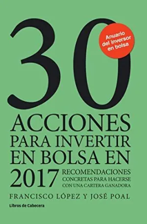 30 ACCIONES PARA INVERTIR EN BOLSA EN 2017: RECOMENDACIONES CONCRETAS PARA HACERSE CON UNA CARTERA G 30 ACCIONES PARA INVERTIR EN BOLSA EN 2017: RECOMENDACIONES CONCRETAS PARA HACERSE CON UNA CARTERA G