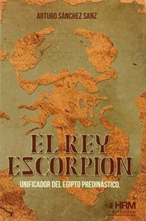 EL REY ESCORPION: UNIFICADOR DEL EGIPTO PREDINASTICO