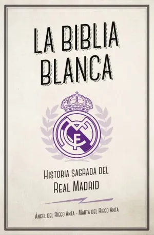 LA BIBLIA BLANCA: HISTORIA SAGRADA DEL REAL MADRID