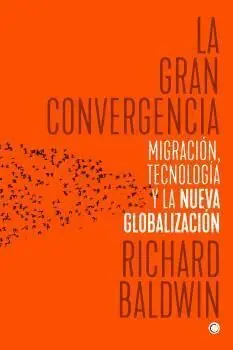 LA GRAN CONVERGENCIA: MIGRACIÓN, TECNOLOGÍA Y LA NUEVA GLOBALIZACIÓN LA GRAN CONVERGENCIA: MIGRACIÓN, TECNOLOGÍA Y LA NUEVA GLOBALIZACIÓN