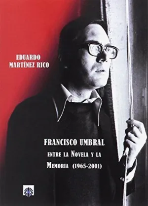 Francisco Umbral entre la Novela y la Memoria 1965 2001