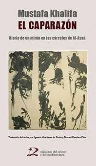 EL CAPARAZÓN: DIARIO DE UN MIRÓN EN LAS CÁRCELES DE AL-ASAD EL CAPARAZÓN: DIARIO DE UN MIRÓN EN LAS CÁRCELES DE AL-ASAD
