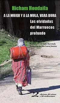 A LA MUJER Y A LA MULA, VARA DURA: LAS OLVIDADAS DEL MARRUECOS PROFUNDO