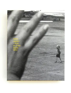 ADIÓS UTOPÍA : ARTE EN CUBA DESDE 1950