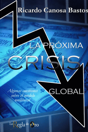 LA PROXIMA CRISIS GLOBAL: ALGUNAS CUESTIONES SOBRE EL MODELO NEOLIBERAL