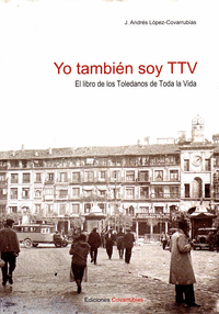 YO TAMBIÉN SOY TTV 2: EL LIBRO DE LOS TOLEDANOS DE TODA LA VIDA… DE AYER Y DE HOY