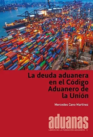 LA DEUDA ADUANERA EN EL CÓDIGO ADUANERO DE LA UNIÓN LA DEUDA ADUANERA EN EL CÓDIGO ADUANERO DE LA UNIÓN
