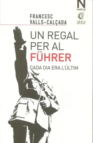 UN REGAL PER AL FÜHRER: CADA DÍA ERA L´ÚLTIM UN REGAL PER AL FÜHRER: CADA DÍA ERA L´ÚLTIM