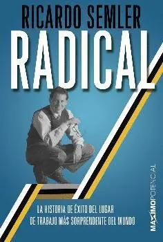 RADICAL: LA HISTORIA DE ÉXITO DEL LUGAR DE TRABAJO MÁS SORPRENDENTE DEL MUNDO RADICAL: LA HISTORIA DE ÉXITO DEL LUGAR DE TRABAJO MÁS SORPRENDENTE DEL MUNDO
