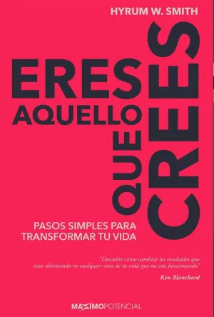 ERES AQUELLO QUE CREES: PASOS SIMPLES PARA TRANSFORMAR TU VIDA