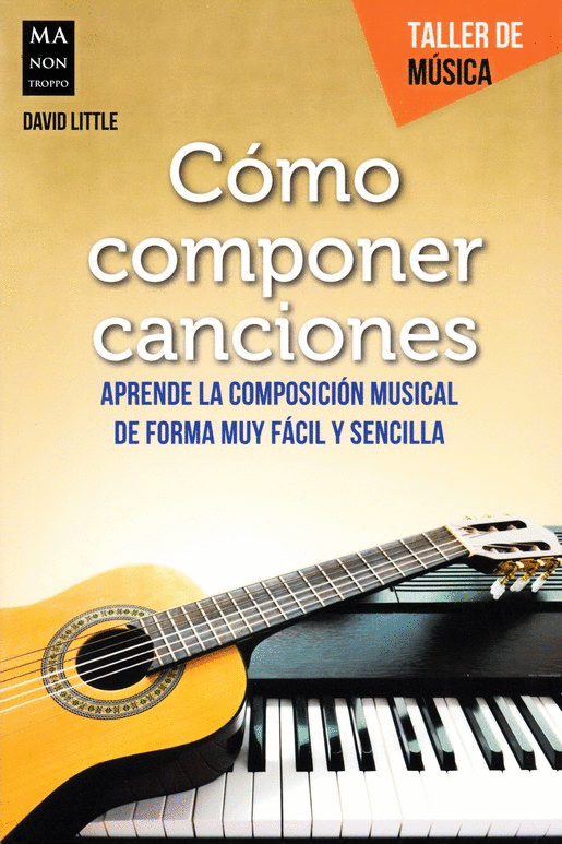 COMO COMPONER CANCIONES: APRENDE LA COMPOSICION MUSICAL DE FORMA MUY FACIL Y SENCILLA