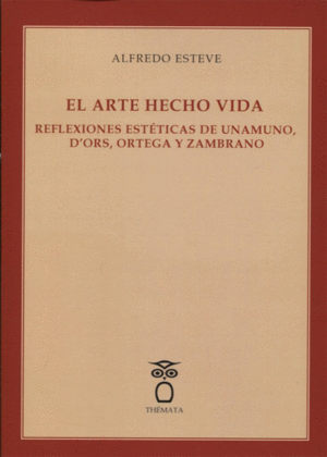 EL ARTE HECHO VIDA: REFLEXIONES ESTÉTICAS DE UNAMUNO, D´ORS, ORTEGA Y ZAMBRANO