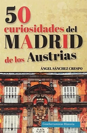 50 CURIOSIDADES DEL MADRID DE LOS AUSTRIAS