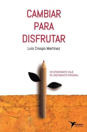 CAMBIAR PARA DISFRUTAR: UN APASIONANTE VIAJE DE CRECIMIENTO PERSONAL
