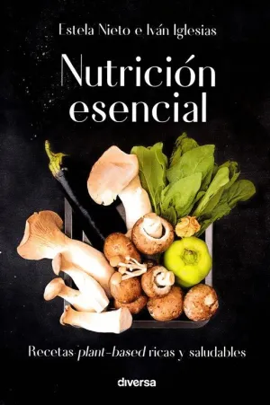 NUTRICION ESENCIAL: RECETAS PLANT-BASED RICAS Y SALUDABLES NUTRICION ESENCIAL: RECETAS PLANT-BASED RICAS Y SALUDABLES