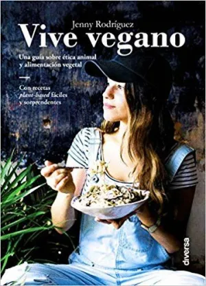 VIVE VEGANO: UNA GUIA SOBRE ETICA ANIMAL Y ALIMENTACION VEGETAL