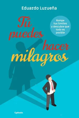 TU PUEDES HACER MILAGROS: ROMPE TUS LIMITES Y DESCUBRE QUE TODO ES POSIBLE