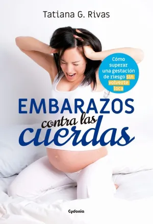 EMBARAZOS CONTRA LAS CUERDAS: CÓMO SUPERAR UNA GESTACION DE RIESGO SIN VOLVERTE LOCA
