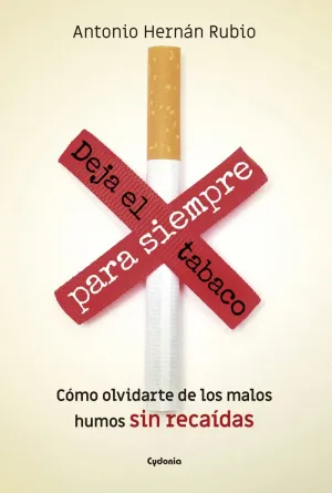 DEJA EL TABACO PARA SIEMPRE: CÓMO OLVIDARTE DE LOS MALOS HUMOS, SIN RECAÍDAS DEJA EL TABACO PARA SIEMPRE: CÓMO OLVIDARTE DE LOS MALOS HUMOS, SIN RECAÍDAS