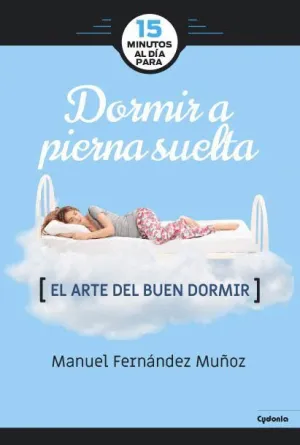 15 MINUTOS AL DIA PARA DORMIR A PIERNA SUELTA (EL ARTE DEL BUEN DORMIR)