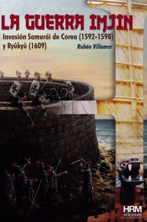 LA GUERRA IMJIN: INVASION SAMURAI DE COREA (1592-1598) Y RYUKYU (1609) LA GUERRA IMJIN: INVASION SAMURAI DE COREA (1592-1598) Y RYUKYU (1609)