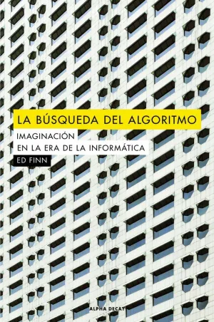 LA BÚSQUEDA DEL ALGORITMO: IMAGINACIÓN EN LA ERA DE LA INFORMÁTICA LA BÚSQUEDA DEL ALGORITMO: IMAGINACIÓN EN LA ERA DE LA INFORMÁTICA