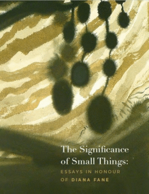 THE SIGNIFICANCE OF SMALL THINGS: ESSAYS IN HONOUR OF DIANA FANE
