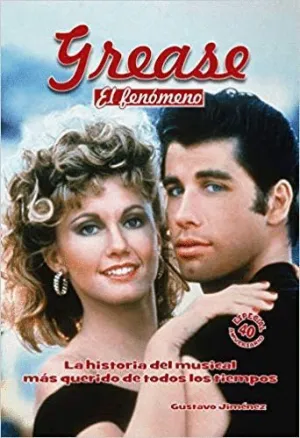 GREASE. EL FENÓMENO: LA HISTORIA DEL MUSICAL MÁS QUERIDO DE TODOS LOS TIEMPOS GREASE. EL FENÓMENO: LA HISTORIA DEL MUSICAL MÁS QUERIDO DE TODOS LOS TIEMPOS