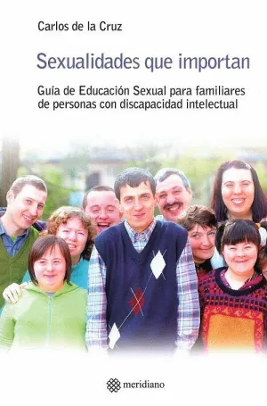 SEXUALIDADES QUE IMPORTAN: GUÍA DE EDUCACIÓN SEXUAL PARA FAMILIARES DE PERSONAS CON DISCAPACIDAD INT