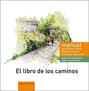 EL LIBRO DE LOS CAMINOS: MANUAL PARA DISIPAR DUDAS, DESHACER MITOS Y REIVINDICAR DERECHOS EL LIBRO DE LOS CAMINOS: MANUAL PARA DISIPAR DUDAS, DESHACER MITOS Y REIVINDICAR DERECHOS